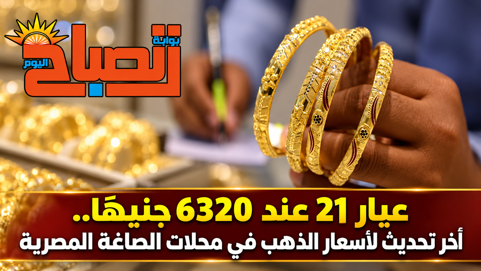 عيار 21 عند 6320 جنيهًا.. آخر تحديث لأسعار الذهب في محلات الصاغة المصرية